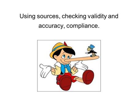 Using sources, checking validity and accuracy, compliance.