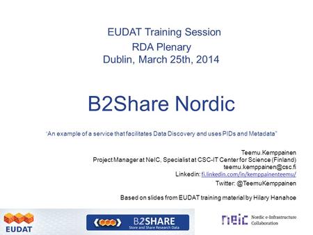 EUDAT Training Session RDA Plenary Dublin, March 25th, 2014 B2Share Nordic “ An example of a service that facilitates Data Discovery and uses PIDs and.