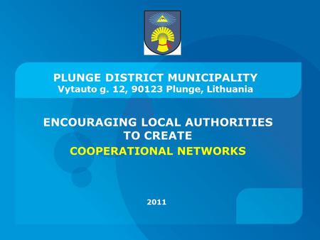 PLUNGE DISTRICT MUNICIPALITY Vytauto g. 12, 90123 Plunge, Lithuania ENCOURAGING LOCAL AUTHORITIES TO CREATE COOPERATIONAL NETWORKS 2011.