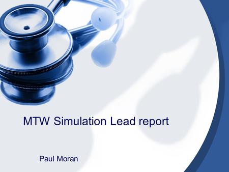 MTW Simulation Lead report Paul Moran. Simulation: Trust Core Agenda The Trust has a unified Simulation Training Committee, The Committee is made up of.
