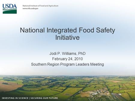 National Integrated Food Safety Initiative Jodi P. Williams, PhD February 24, 2010 Southern Region Program Leaders Meeting.