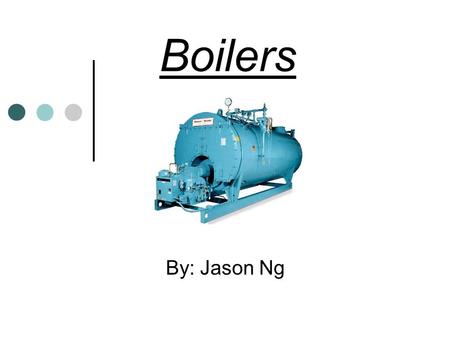 Boilers By: Jason Ng. Objectives Effectively compare and contrast different types of water heating systems in order to enlighten students about proper.