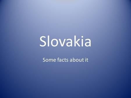 Slovakia Some facts about it. Slovakia 'Slovensko' is the Slovak name of Slovakia, a small country in Central Europe Slovak Republic is a member of the.