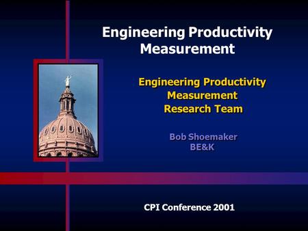 Engineering Productivity Measurement Research Team Engineering Productivity Measurement Research Team Bob Shoemaker BE&K Bob Shoemaker BE&K CPI Conference.