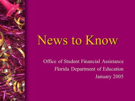News to Know Office of Student Financial Assistance Florida Department of Education January 2005.