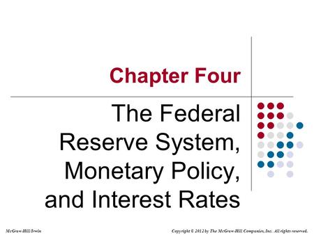Copyright © 2012 by The McGraw-Hill Companies, Inc. All rights reserved. McGraw-Hill/Irwin Chapter Four The Federal Reserve System, Monetary Policy, and.