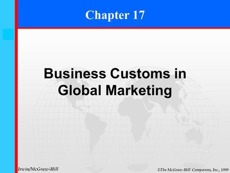 17- 0 © The McGraw-Hill Companies, Inc., 1999 Irwin/McGraw-Hill Chapter 17 Business Customs in Global Marketing.