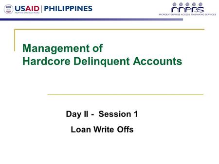 Management of Hardcore Delinquent Accounts Day II - Session 1 Loan Write Offs.