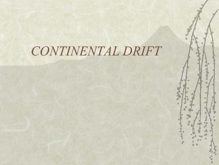 CONTINENTAL DRIFT. The Theory of Continental Drift  Proposed by Alfred Wegener in 1900.