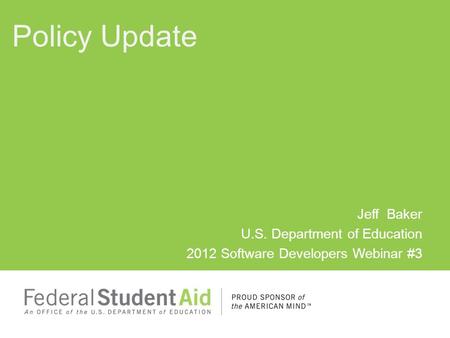 Jeff Baker U.S. Department of Education 2012 Software Developers Webinar #3 Policy Update.