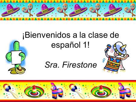 ¡Bienvenidos a la clase de español 1! Sra. Firestone.