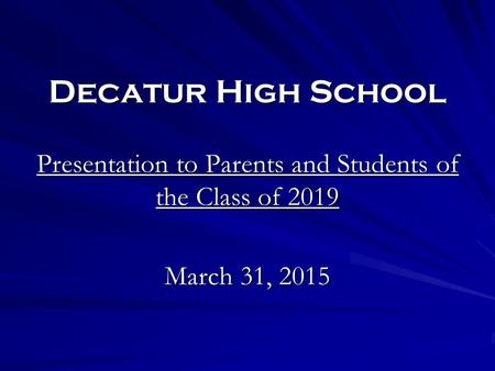Decatur High School Presentation to Parents and Students of the Class of 2019 March 31, 2015.