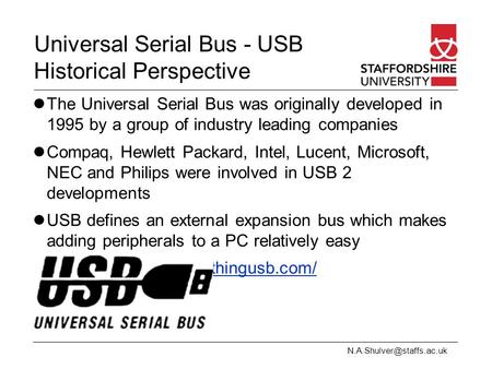 Universal Serial Bus - USB Historical Perspective The Universal Serial Bus was originally developed in 1995 by a group of industry.