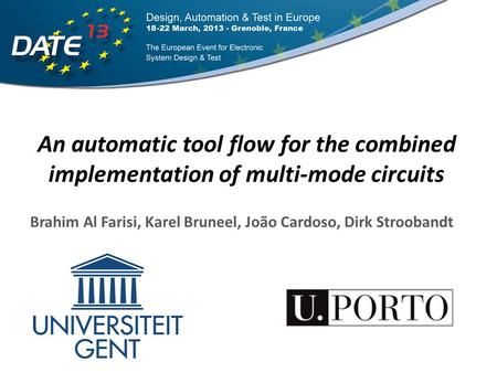 An automatic tool flow for the combined implementation of multi-mode circuits Brahim Al Farisi, Karel Bruneel, João Cardoso, Dirk Stroobandt.