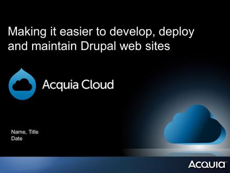 Making it easier to develop, deploy and maintain Drupal web sites Name, Title Date.