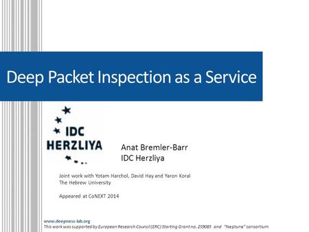 Deep Packet Inspection as a Service Anat Bremler-Barr IDC Herzliya Joint work with Yotam Harchol, David Hay and Yaron Koral The Hebrew University Appeared.