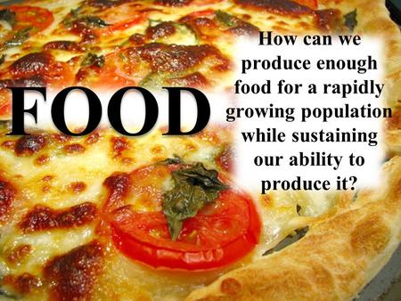 FOOD. Population vs. Food Availability 1 out of every 6 people in developing countries is chronically undernourished or malnourished. To feed the world’s.