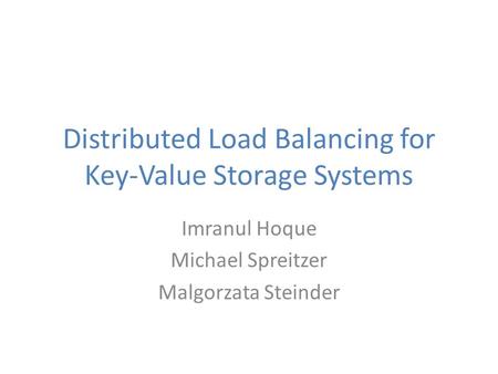 Distributed Load Balancing for Key-Value Storage Systems Imranul Hoque Michael Spreitzer Malgorzata Steinder.