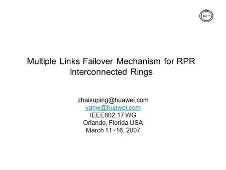 Multiple Links Failover Mechanism for RPR Interconnected Rings  IEEE802.17 WG Orlando, Florida USA March 11~16, 2007.