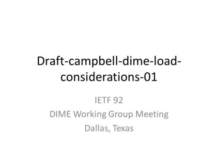 Draft-campbell-dime-load- considerations-01 IETF 92 DIME Working Group Meeting Dallas, Texas.