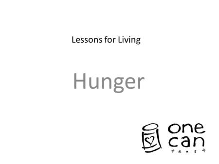Lessons for Living Hunger. What is Hunger? In small groups, discuss what you think it means to be hungry? How does it feel?