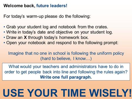 Welcome back, future leaders! For today’s warm-up please do the following: Grab your student log and notebook from the crates. Write in today’s date and.