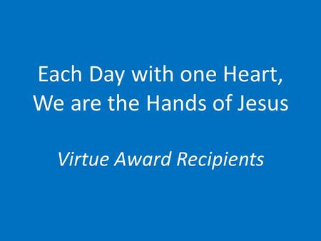 Each Day with one Heart, We are the Hands of Jesus Virtue Award Recipients.