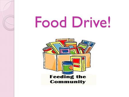 Food Drive!. Mission: Over a length of about 8 weeks, collect food around our surrounding neighborhoods to donate to the local Salvation Army.