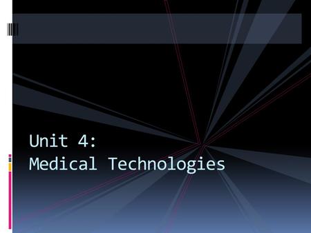 Unit 4: Medical Technologies. - any format of machinery that is used to operate or perform medical procedures.