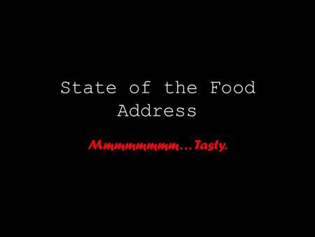 State of the Food Address Mmmmmmmm… Tasty.. Sadness.