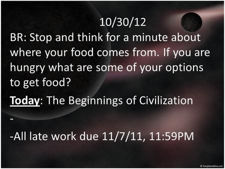 10/30/12 BR: Stop and think for a minute about where your food comes from. If you are hungry what are some of your options to get food? Today: The Beginnings.