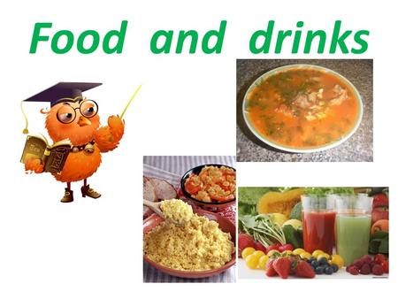 Food and drinks. Learn how to…  ask and answer the questions about food  give some pieces of advice on cooking  offer the food.