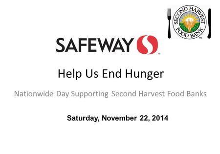 Help Us End Hunger Nationwide Day Supporting Second Harvest Food Banks Saturday, November 22, 2014.