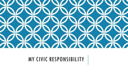 MY CIVIC RESPONSIBILITY. THERE ARE THREE KINDS OF CITIZEN: First: Personally Responsible Citizen  Acts responsibly in his/her community  Works, pays.