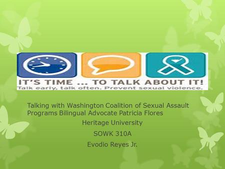 Talking with Washington Coalition of Sexual Assault Programs Bilingual Advocate Patricia Flores Heritage University SOWK 310A Evodio Reyes Jr.