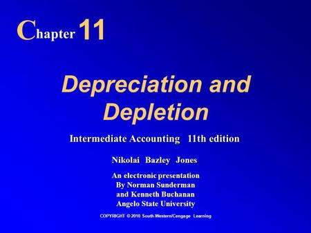 Depreciation and Depletion C hapter 11 COPYRIGHT © 2010 South-Western/Cengage Learning Intermediate Accounting 11th edition Nikolai Bazley Jones An electronic.