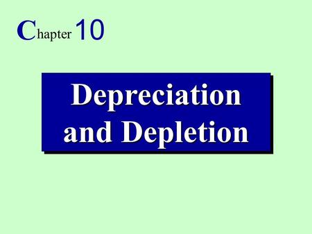 1 Depreciation and Depletion C hapter 10. 2 1.Identify the factors involved in depreciation. 2. Explain the alternative methods of cost allocation, including.