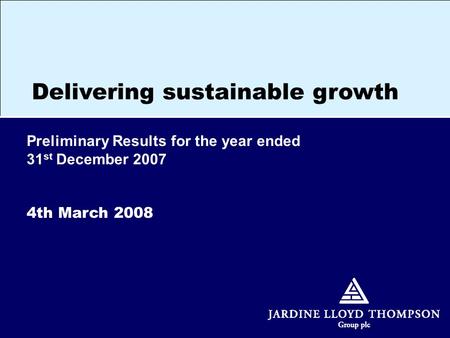 Preliminary Results for the year ended 31 st December 2007 4th March 2008 Delivering sustainable growth.
