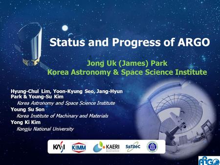 Status and Progress of ARGO Jong Uk (James) Park Korea Astronomy & Space Science Institute Hyung-Chul Lim, Yoon-Kyung Seo, Jang-Hyun Park & Young-Su Kim.