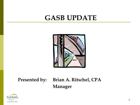 GASB UPDATE Presented by:Brian A. Ritschel, CPA Manager 1.