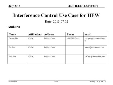 Doc.: IEEE 11-13/0000r0 Submission July 2013 Dapeng Liu (CMCC)Slide 1 Interference Control Use Case for HEW Date: 2013-07-02 Authors: NameAffiliationsAddressPhoneemail.