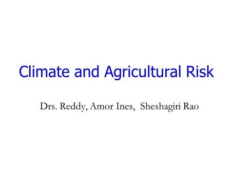 Climate and Agricultural Risk Drs. Reddy, Amor Ines, Sheshagiri Rao.