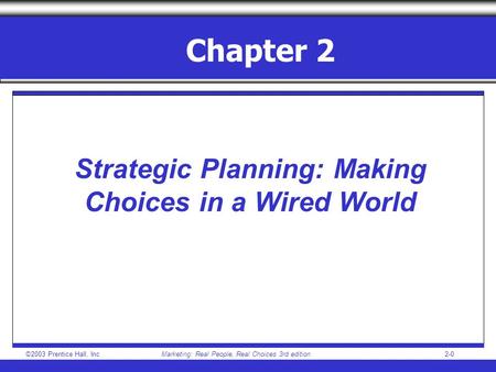 ©2003 Prentice Hall, IncMarketing: Real People, Real Choices 3rd edition 2-0 Chapter 2 Strategic Planning: Making Choices in a Wired World.