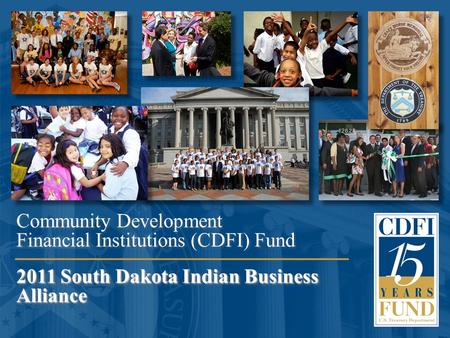 1 2011 South Dakota Indian Business Alliance Community Development Financial Institutions (CDFI) Fund 2011 South Dakota Indian Business Alliance.