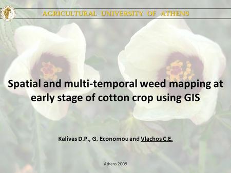 Spatial and multi-temporal weed mapping at early stage of cotton crop using GIS Kalivas D.P., G. Economou and Vlachos C.E. Athens 2009 AGRICULTURAL UNIVERSITY.