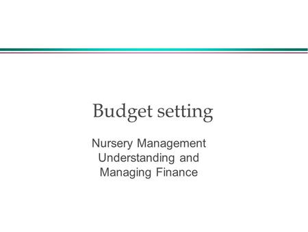 Budget setting Nursery Management Understanding and Managing Finance.