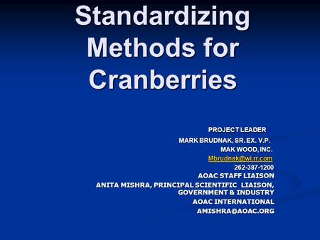 Standardizing Methods for Cranberries PROJECT LEADER PROJECT LEADER MARK BRUDNAK, SR. EX. V.P. MARK BRUDNAK, SR. EX. V.P. MAK WOOD, INC. MAK WOOD, INC.