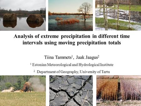 Analysis of extreme precipitation in different time intervals using moving precipitation totals Tiina Tammets 1, Jaak Jaagus 2 1 Estonian Meteorological.