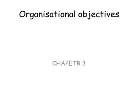 Organisational objectives CHAPETR 3. SETTING THE SCENE page 22 1.What was their first business Objective? 2.What did June want as a business objective?