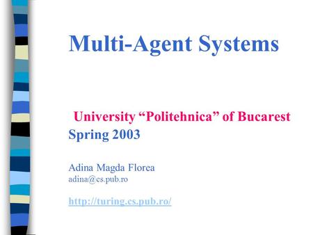Multi-Agent Systems University “Politehnica” of Bucarest Spring 2003 Adina Magda Florea